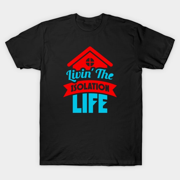 Livin’ The Isolation Life T-Shirt by Aine Creative Designs